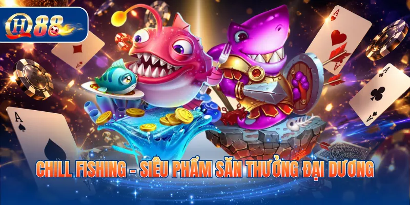 Chill Fishing - Siêu phẩm săn thưởng đại dương
