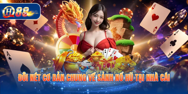 Đôi nét cơ bản chung về sảnh nổ hũ tại nhà cái
