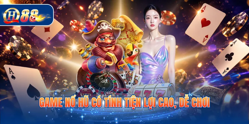 Game nổ hũ có tính tiện lợi cao, dễ chơi