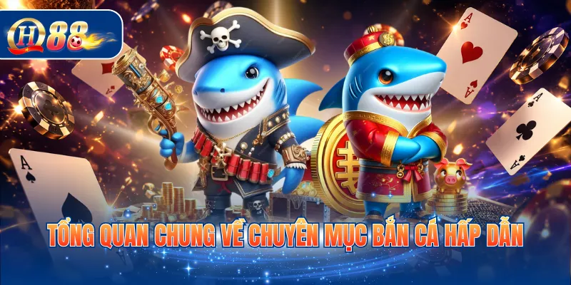 Tổng quan chung về chuyên mục bắn cá hấp dẫn